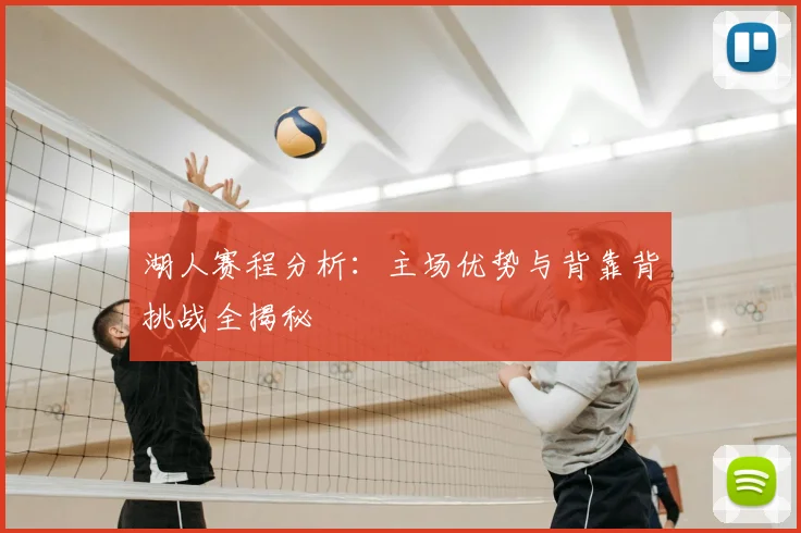 湖人赛程分析:主场优势与背靠背挑战全揭秘
