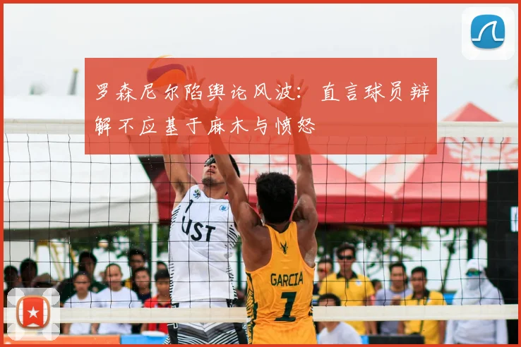 罗森尼尔陷舆论风波:直言球员辩解不应基于麻木与愤怒