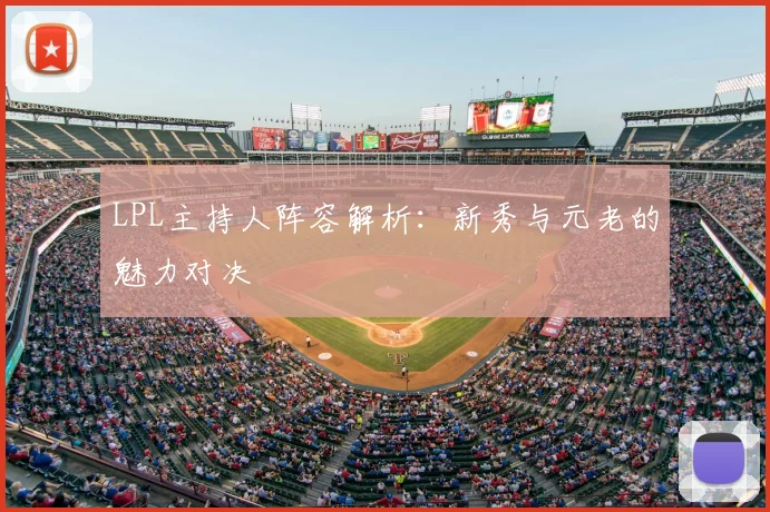 LPL主持人阵容解析:新秀与元老的魅力对决