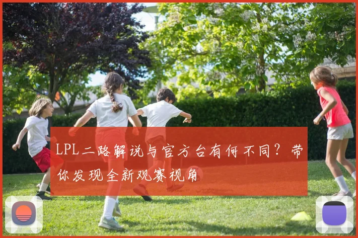 LPL二路解说与官方台有何不同？带你发现全新观赛视角