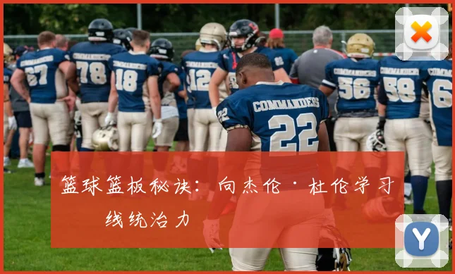 篮球篮板秘诀：向杰伦·杜伦学习内线统治力